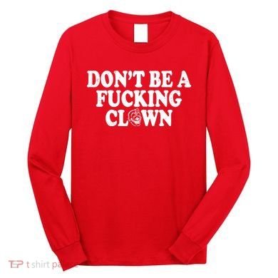 Don't Be A Fucking Clown Funny Long Sleeve Shirt
