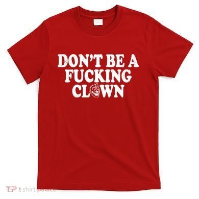 Don't Be A Fucking Clown Funny T-Shirt