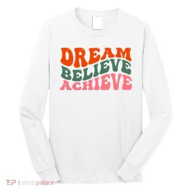 Dream Believe Achieve Retro Quote Long Sleeve Shirt