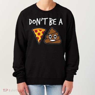 Dont Be A Pizza Shit Funny Women's Sweatshirt