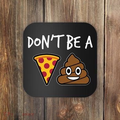 Dont Be A Pizza Shit Funny Coaster