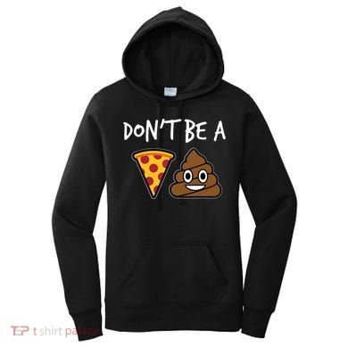 Dont Be A Pizza Shit Funny Women's Hoodie
