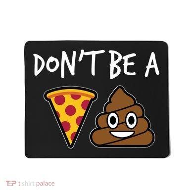 Dont Be A Pizza Shit Funny Mousepad