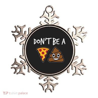 Dont Be A Pizza Shit Funny Ornament