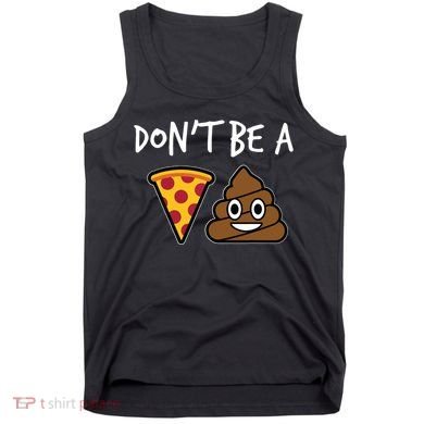 Dont Be A Pizza Shit Funny Tank Top