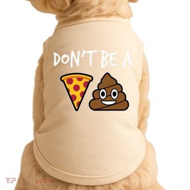 Dont Be A Pizza Shit Funny Doggie Tank
