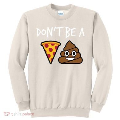 Dont Be A Pizza Shit Funny Sweatshirt
