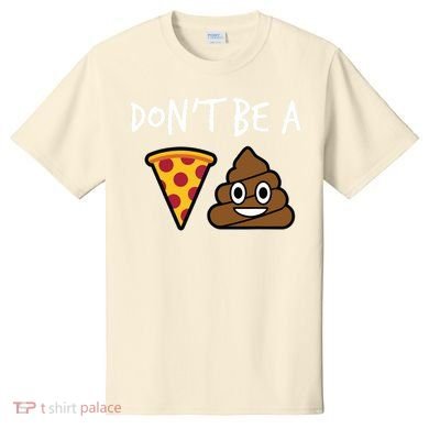 Dont Be A Pizza Shit Funny T-Shirt