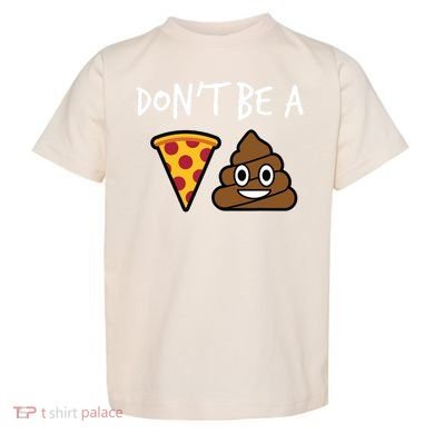 Dont Be A Pizza Shit Funny Toddler T-Shirt