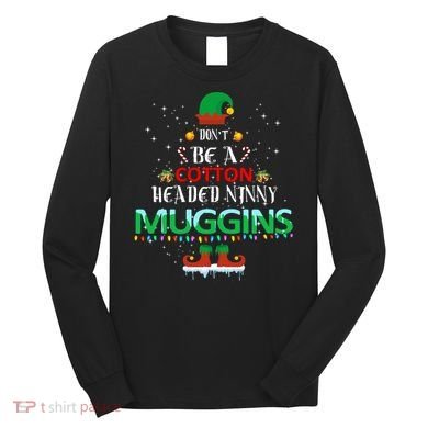 Don't Be A Cotton Headed Ninny Muggins Long Sleeve Shirt
