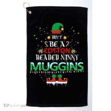 Don't Be A Cotton Headed Ninny Muggins Golf Towel