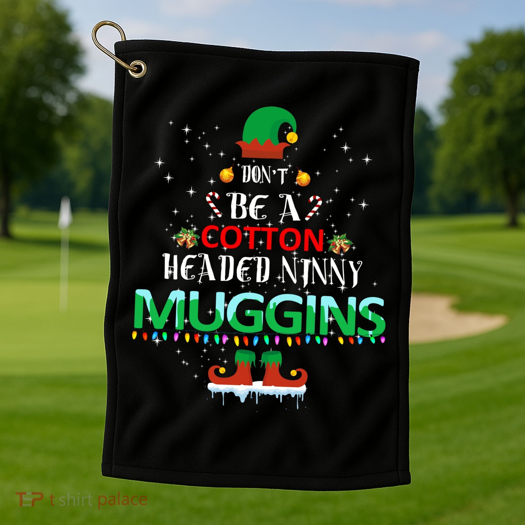 Don't Be A Cotton Headed Ninny Muggins Golf Towel