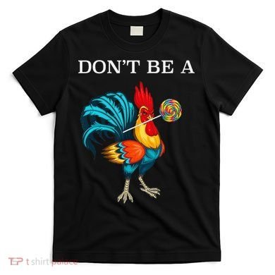 Dont Be A Sucker Funny Cock Chicken Father Day Gift T-Shirt