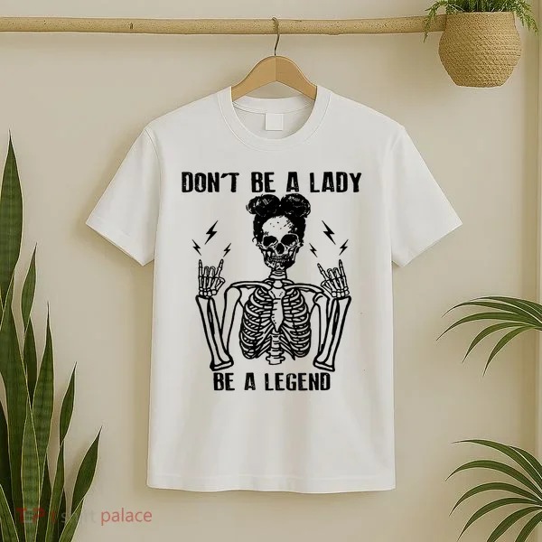 Don't Be A Lady Be A Legend Funny Cool Skeleton T-Shirt
