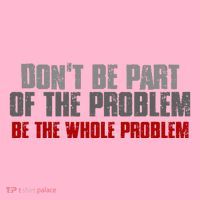 DonT Be A Part Of The Problem Be The Whole Problem Coaster thumb 2