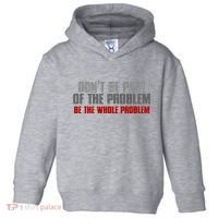 DonT Be A Part Of The Problem Be The Whole Problem Toddler Hoodie thumb 0