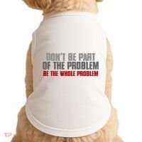 DonT Be A Part Of The Problem Be The Whole Problem Doggie Tank thumb 0