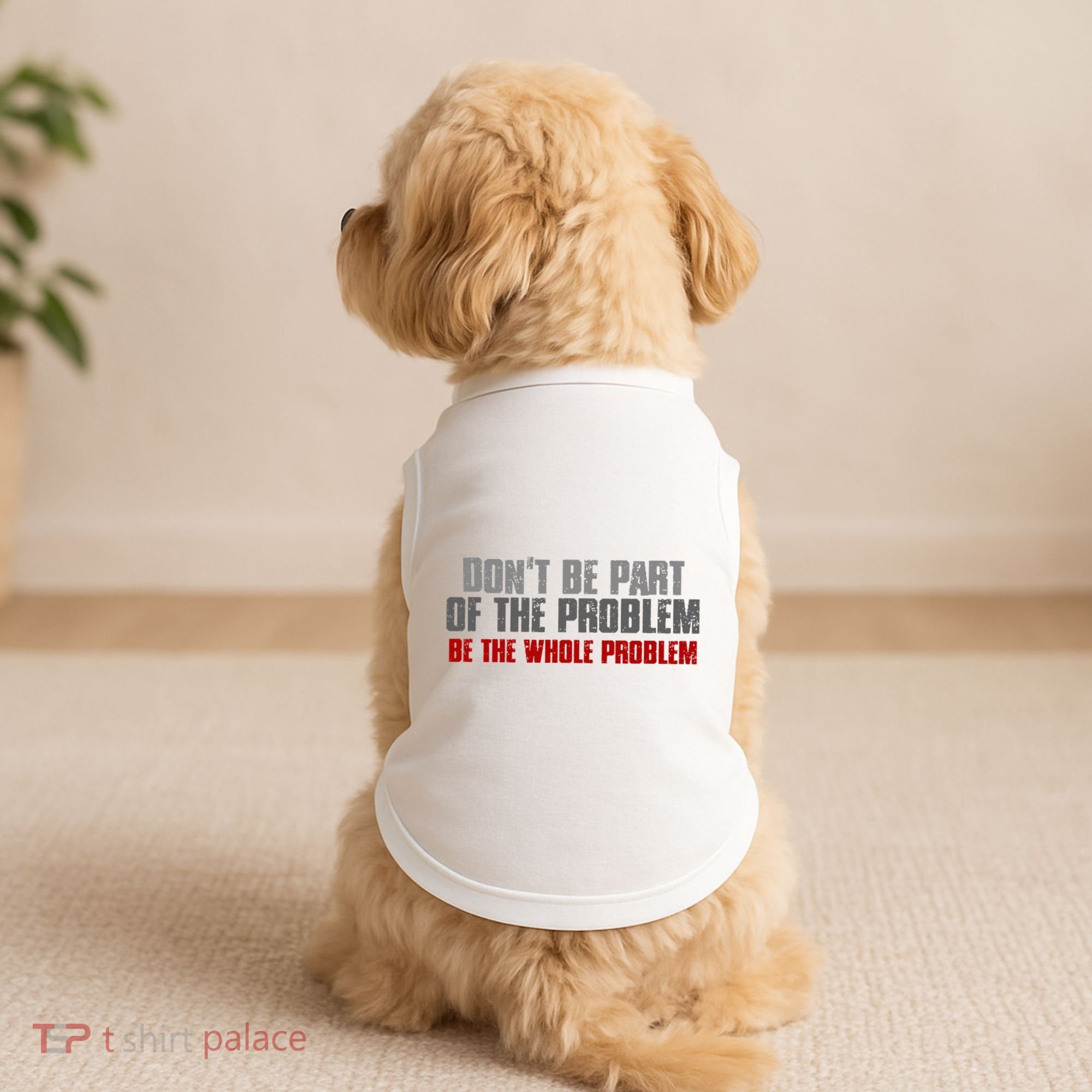 DonT Be A Part Of The Problem Be The Whole Problem Doggie Tank