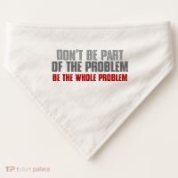 DonT Be A Part Of The Problem Be The Whole Problem USA-Made Doggie Bandana thumb 0