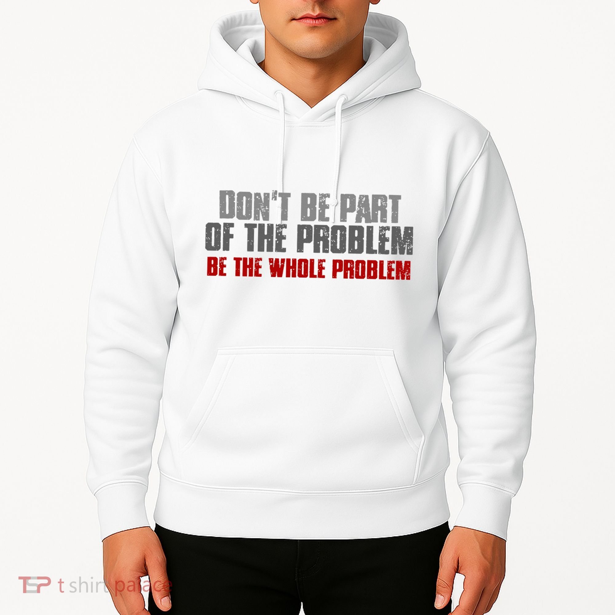 DonT Be A Part Of The Problem Be The Whole Problem Hoodie