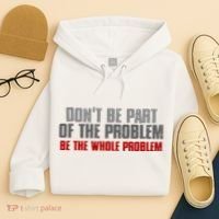 DonT Be A Part Of The Problem Be The Whole Problem Hoodie thumb 4
