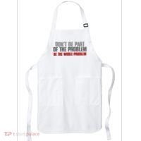 DonT Be A Part Of The Problem Be The Whole Problem Apron thumb 0
