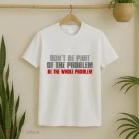 DonT Be A Part Of The Problem Be The Whole Problem T-Shirt thumb 2