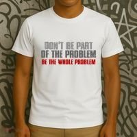 DonT Be A Part Of The Problem Be The Whole Problem T-Shirt thumb 3