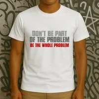 DonT Be A Part Of The Problem Be The Whole Problem T-Shirt thumb 3