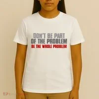 DonT Be A Part Of The Problem Be The Whole Problem T-Shirt thumb 4