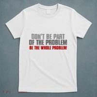 DonT Be A Part Of The Problem Be The Whole Problem T-Shirt thumb 5