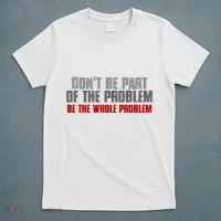 DonT Be A Part Of The Problem Be The Whole Problem T-Shirt thumb 5