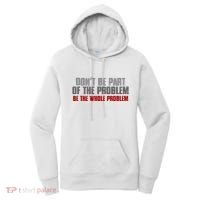 DonT Be A Part Of The Problem Be The Whole Problem Women's Hoodie thumb 0