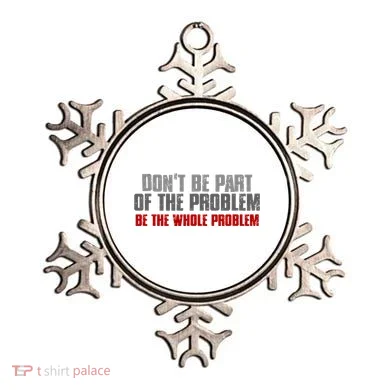 DonT Be A Part Of The Problem Be The Whole Problem Ornament