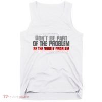 DonT Be A Part Of The Problem Be The Whole Problem Tank Top thumb 0