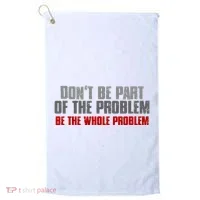 DonT Be A Part Of The Problem Be The Whole Problem Golf Towel thumb 0
