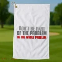 DonT Be A Part Of The Problem Be The Whole Problem Golf Towel thumb 1