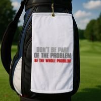 DonT Be A Part Of The Problem Be The Whole Problem Golf Towel thumb 2