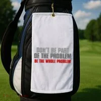 DonT Be A Part Of The Problem Be The Whole Problem Golf Towel thumb 2