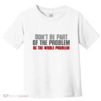 DonT Be A Part Of The Problem Be The Whole Problem Toddler T-Shirt thumb 0