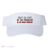 DonT Be A Part Of The Problem Be The Whole Problem Visor thumb 0