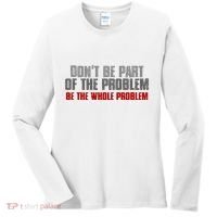DonT Be A Part Of The Problem Be The Whole Problem Women's Long Sleeve Shirt thumb 0