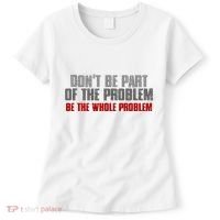 DonT Be A Part Of The Problem Be The Whole Problem Women's T-Shirt thumb 0