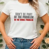 DonT Be A Part Of The Problem Be The Whole Problem Women's T-Shirt thumb 2