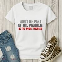 DonT Be A Part Of The Problem Be The Whole Problem Women's T-Shirt thumb 3
