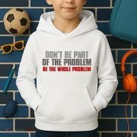 DonT Be A Part Of The Problem Be The Whole Problem Kids Hoodie thumb 2