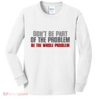 DonT Be A Part Of The Problem Be The Whole Problem Kids Long Sleeve Shirt thumb 0