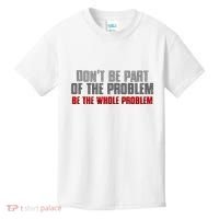 DonT Be A Part Of The Problem Be The Whole Problem Kids T-Shirt thumb 0