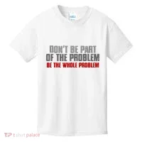 DonT Be A Part Of The Problem Be The Whole Problem Kids T-Shirt thumb 0