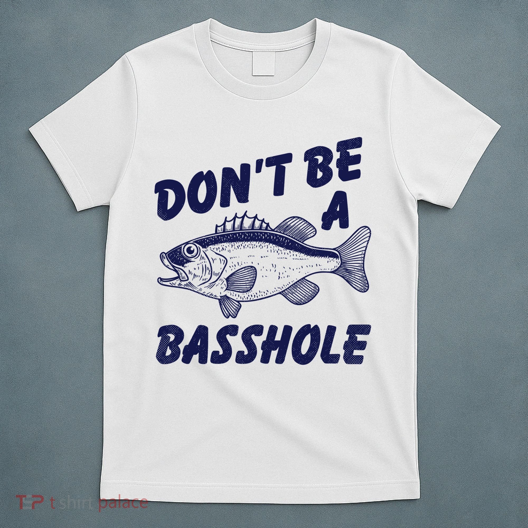 Dont Be A Basshole Funny Fishhing Bass Fish Joke T-Shirt